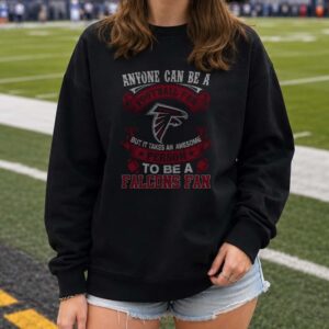 Anyone Can Be A Football Fan But It Takes An Awesome Person To Be A Falcons Fan T-Shirt