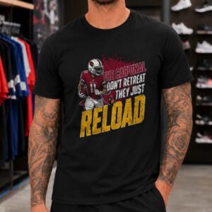 Arizona Cardinals Don_t Retreat They Just Reload Football T-Shirt