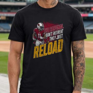 Arizona Cardinals Don_t Retreat They Just Reload Football T-Shirt