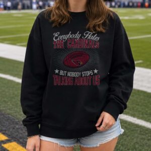 Arizona Cardinals Everybody Hates Us But Nobody Stops Talking About Us T-Shirt