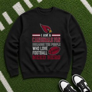 Arizona Cardinals I Am A Cardinals Fan People Who Love Football Need Hero T-Shirt