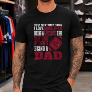 Arizona Cardinals I Love Being A Cardinals Fan And Being A Dad Father_s Day T-Shirt
