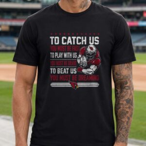 Arizona Cardinals To Beat Us You Must Be Dreaming Football Fan T-Shirt