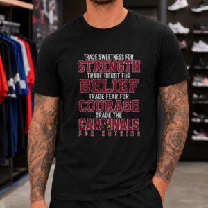 Arizona Cardinals Trade For Nothing Strength Belief Courage Loyal Fan T-Shirt