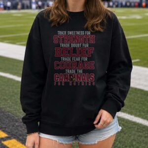 Arizona Cardinals Trade For Nothing Strength Belief Courage Loyal Fan T-Shirt