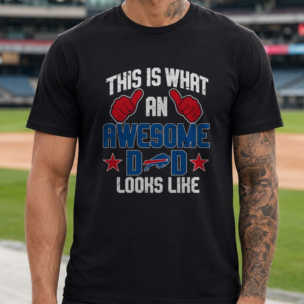 Awesome Buffalo Bills Dad This Is What Football Father Looks Like T-Shirt Awesome Buffalo Bills Dad This Is What Football Father Looks Like T-Shirt