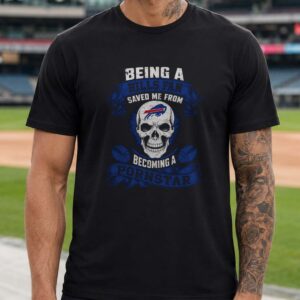 Being A Bills Fan Saved Me From Becoming A Pornstar Funny Skull Buffalo Bills NFL T-Shirt