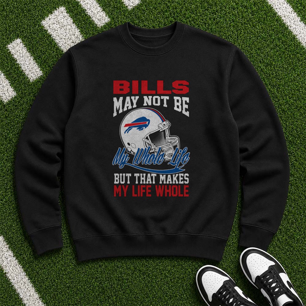 Bills May Not Be My Whole Life But That Makes My Life Whole Fan Buffalo Bills T-Shirt Bills May Not Be My Whole Life But That Makes My Life Whole Fan Buffalo Bills T-Shirt