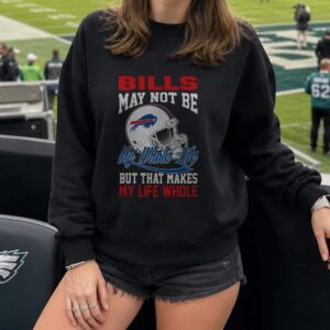 Bills May Not Be My Whole Life But That Makes My Life Whole Fan Buffalo Bills T-Shirt