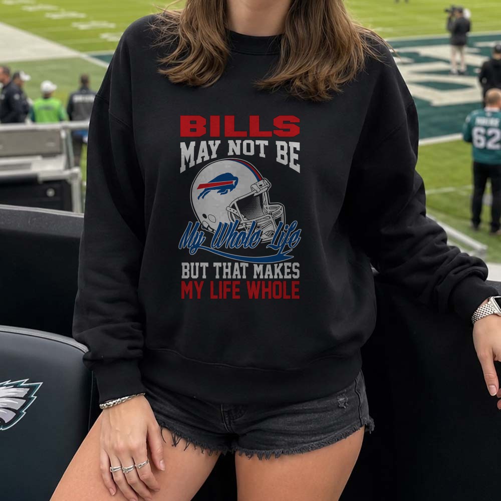 Bills May Not Be My Whole Life But That Makes My Life Whole Fan Buffalo Bills T-Shirt Bills May Not Be My Whole Life But That Makes My Life Whole Fan Buffalo Bills T-Shirt
