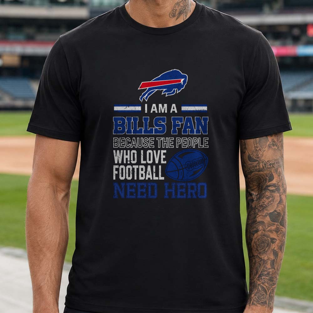 Buffalo Bills Supporter Because Football Lovers Need Hero Proud T-Shirt Buffalo Bills Supporter Because Football Lovers Need Hero Proud T-Shirt