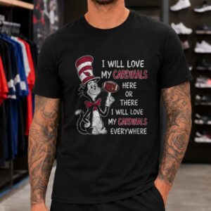 Cat In The Hat I Will Love My Cardinals Here Or There Arizona Cardinals Fan T-Shirt