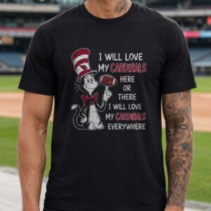 Cat In The Hat I Will Love My Cardinals Here Or There Arizona Cardinals Fan T-Shirt