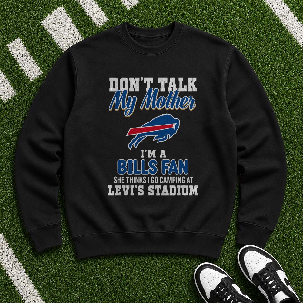 Don’t Talk My Mother I’m A Bills Fan She Thinks I Go Camping At Levi’s Stadium Funny Buffalo Bills T-Shirt Don’t Talk My Mother I’m A Bills Fan She Thinks I Go Camping At Levi’s Stadium Funny Buffalo Bills T-Shirt