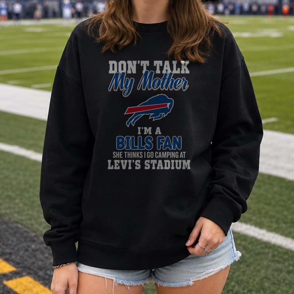 Don’t Talk My Mother I’m A Bills Fan She Thinks I Go Camping At Levi’s Stadium Funny Buffalo Bills T-Shirt Don’t Talk My Mother I’m A Bills Fan She Thinks I Go Camping At Levi’s Stadium Funny Buffalo Bills T-Shirt