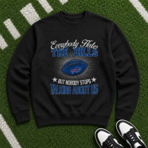 Everybody Hates The Bills But Nobody Stops Talking About Us Die Hard Bills Mafia Buffalo Bills NFL T-Shirt