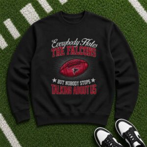 Everybody Hates The Falcons But Nobody Stops Talking About Us Proud Fan NFL T-Shirt