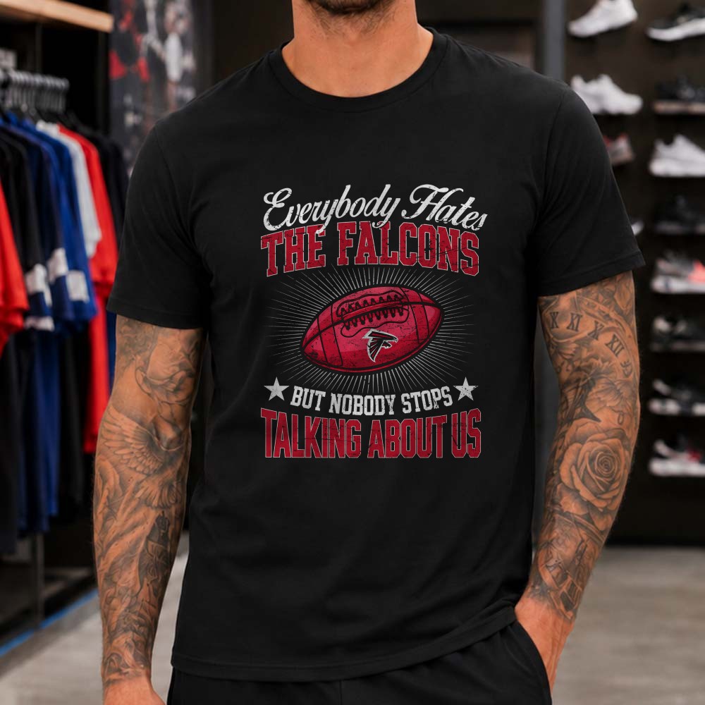 Everybody Hates The Falcons But Nobody Stops Talking About Us Proud Fan NFL T-Shirt Everybody Hates The Falcons But Nobody Stops Talking About Us Proud Fan NFL T-Shirt