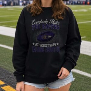 Everybody Hates The Ravens But Nobody Stops Talking About Us Die Hard Fan NFL T-Shirt