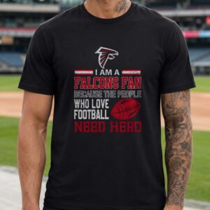 Falcons Fan Because Football Lovers Need A Hero Atlanta Falcons NFL T-Shirt