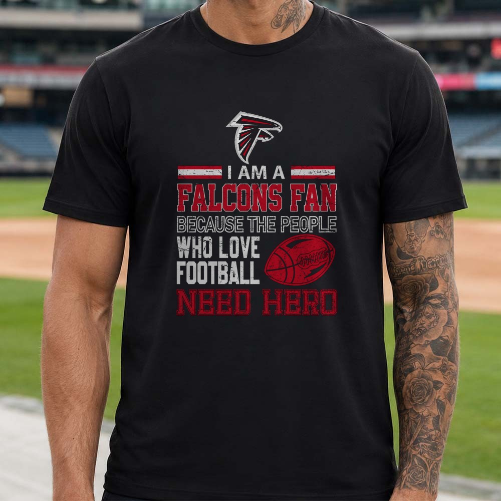 Falcons Fan Because Football Lovers Need A Hero Atlanta Falcons NFL T-Shirt Falcons Fan Because Football Lovers Need A Hero Atlanta Falcons NFL T-Shirt