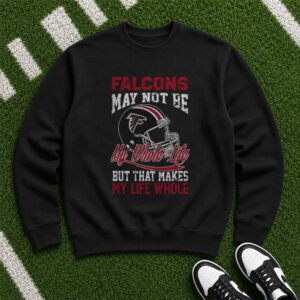 Falcons May Not Be My Whole Life But Makes My Life Whole Proud Fan Atlanta Falcons NFL T-Shirt