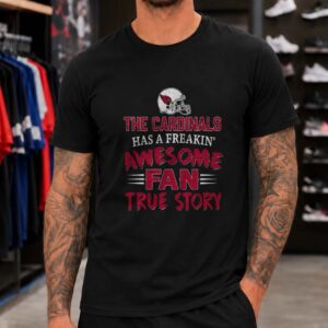 Freakin Awesome Fan True Story Proud Arizona Cardinals NFL Fan T-Shirt