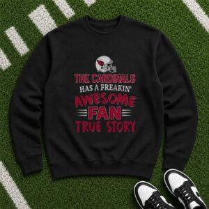 Freakin Awesome Fan True Story Proud Arizona Cardinals NFL Fan T-Shirt