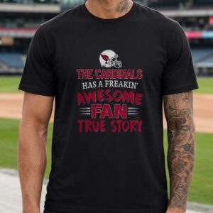 Freakin Awesome Fan True Story Proud Arizona Cardinals NFL Fan T-Shirt