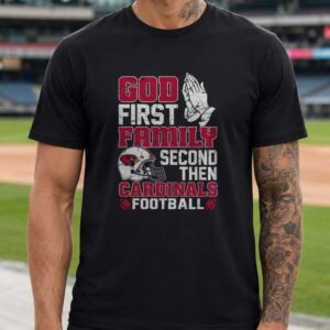 God First Family Second Then Cardinals Football T-Shirt