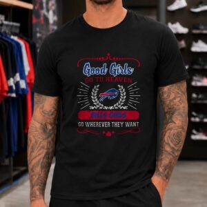 Good Girls Go To Heaven Bills Girls Go Wherever They Want Sassy Women Buffalo Bills NFL T-Shirt