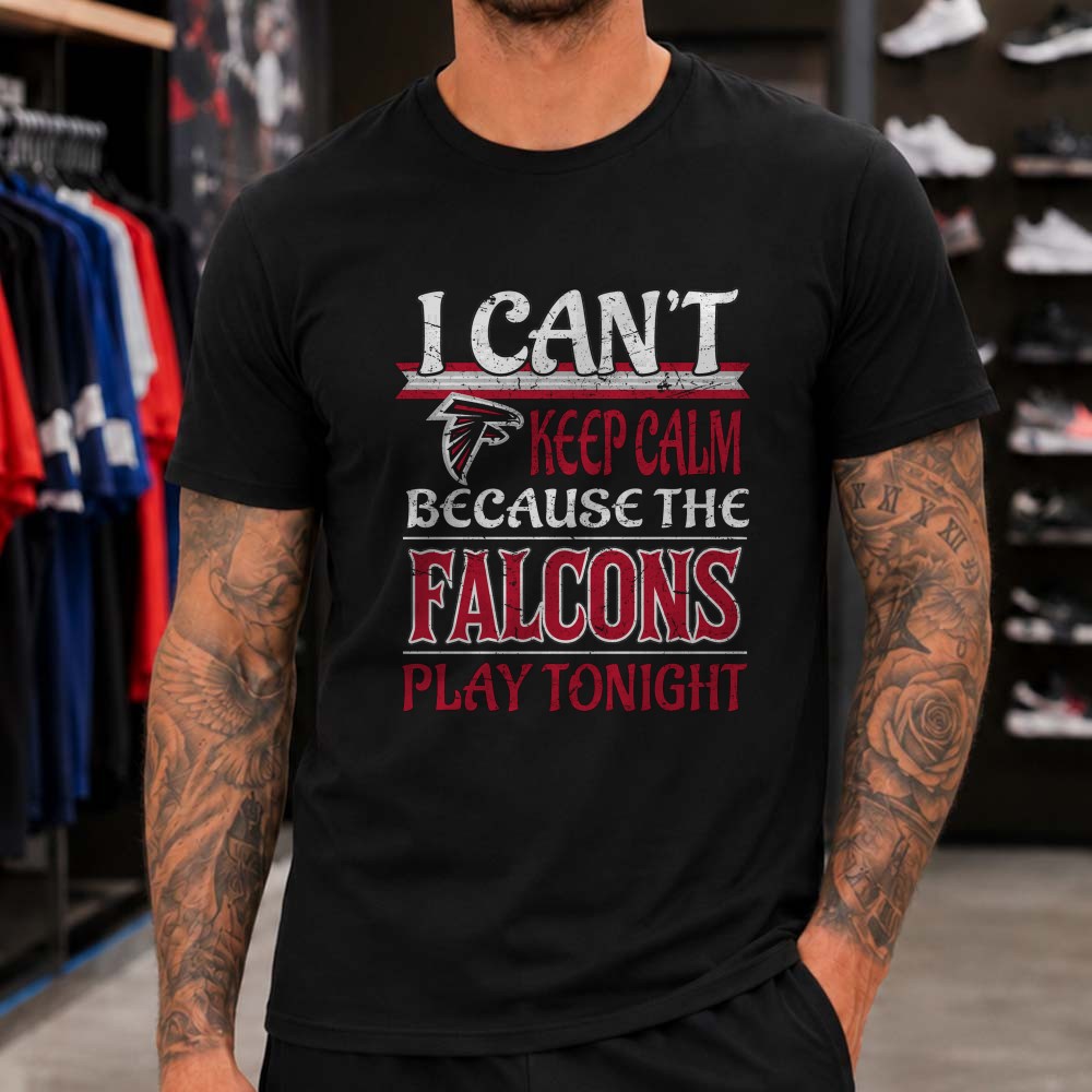 I Can’t Keep Calm Because The Falcons Play Tonight Game Day Fan Atlanta Falcons NFL T-Shirt I Can’t Keep Calm Because The Falcons Play Tonight Game Day Fan Atlanta Falcons NFL T-Shirt