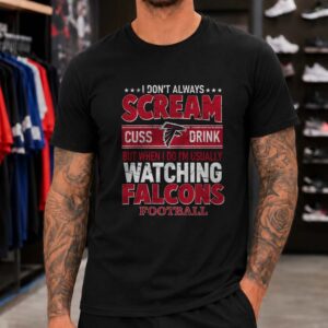 I Don't Always Scream Cuss Drink But When I Do I'm Watching Falcons Football Funny NFL T-Shirt