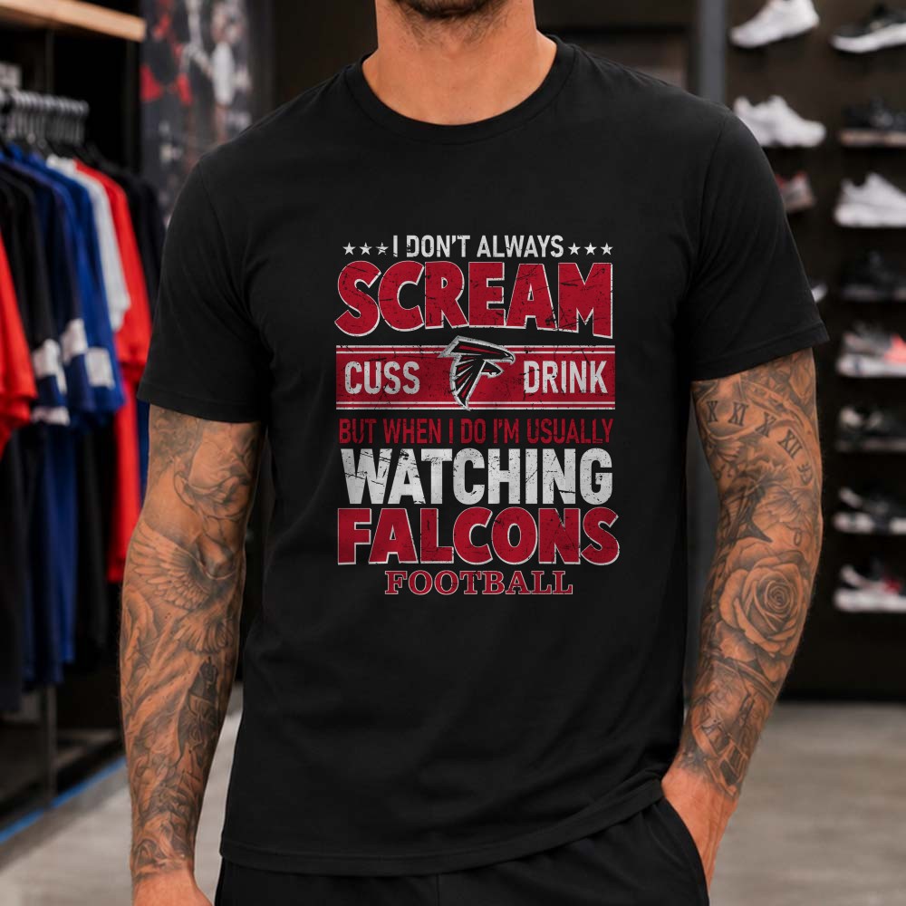 I Don’t Always Scream Cuss Drink But When I Do I’m Watching Falcons Football Funny NFL T-Shirt I Don’t Always Scream Cuss Drink But When I Do I’m Watching Falcons Football Funny NFL T-Shirt