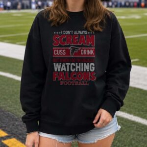 I Don't Always Scream Cuss Drink But When I Do I'm Watching Falcons Football Funny NFL T-Shirt