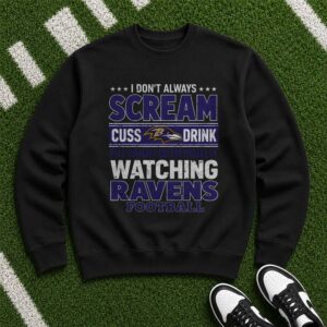 I Don't Always Scream Cuss Drink But When I Do I'm Watching Ravens Football Funny Baltimore Ravens Fan T-Shirt