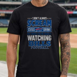 I Don't Always Scream Cuss Drink Watching Buffalo Bills Football Funny T-Shirt