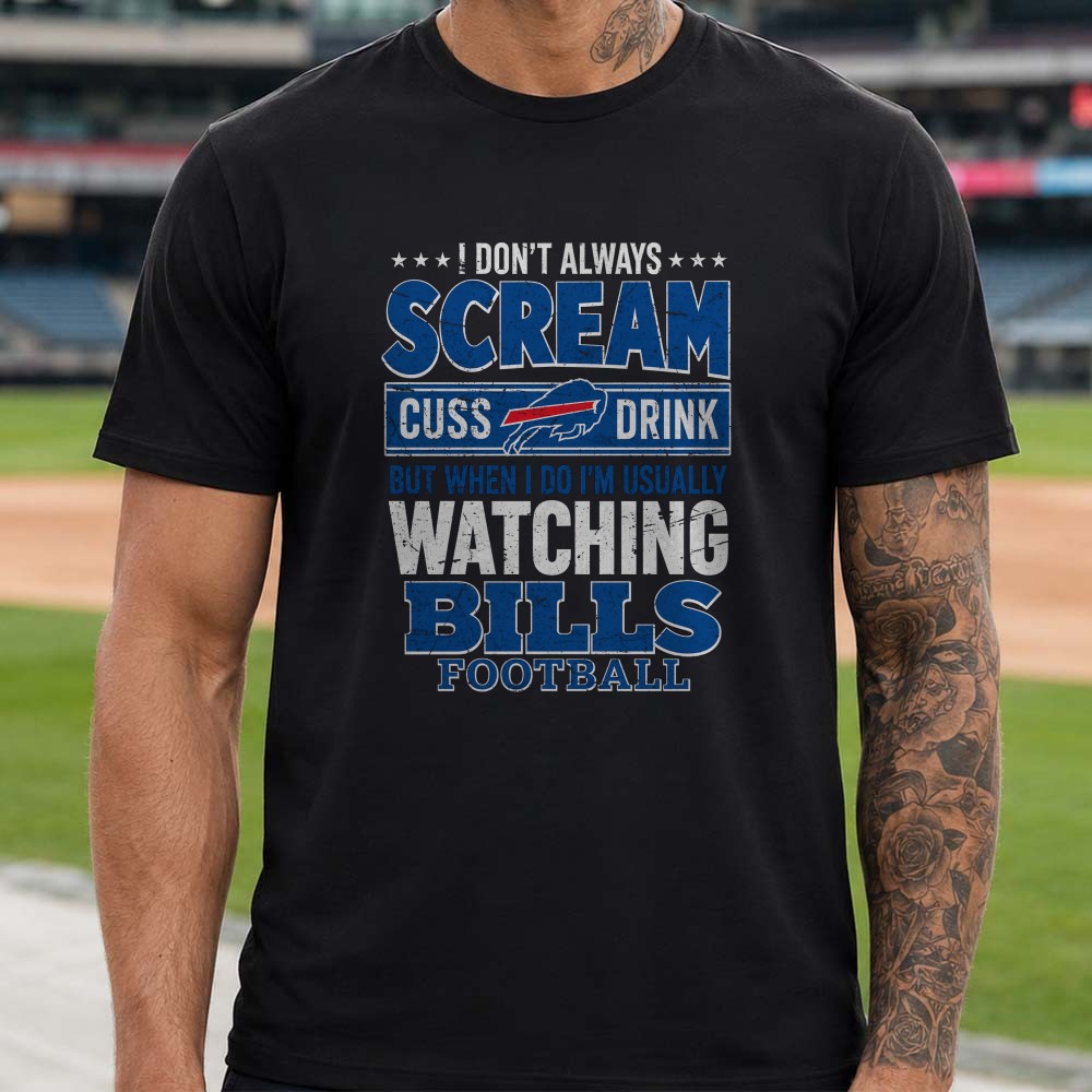 I Don’t Always Scream Cuss Drink Watching Buffalo Bills Football Funny T-Shirt I Don’t Always Scream Cuss Drink Watching Buffalo Bills Football Funny T-Shirt
