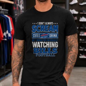 I Don't Always Scream Cuss Drink Watching Buffalo Bills Football Funny T-Shirt