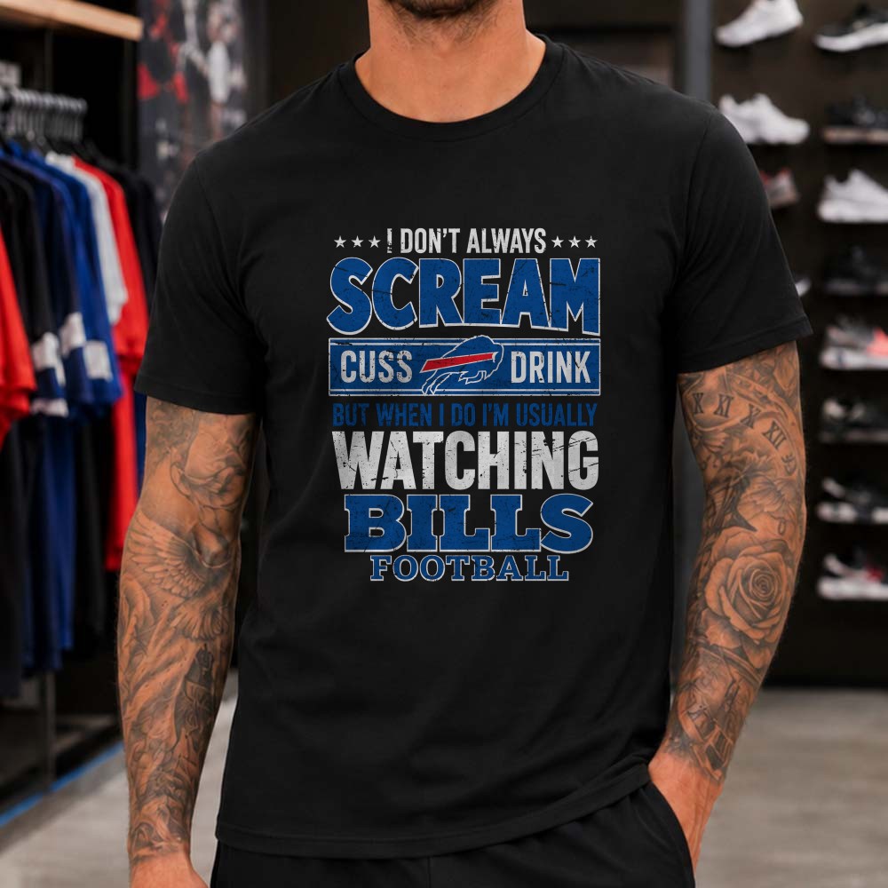 I Don’t Always Scream Cuss Drink Watching Buffalo Bills Football Funny T-Shirt I Don’t Always Scream Cuss Drink Watching Buffalo Bills Football Funny T-Shirt