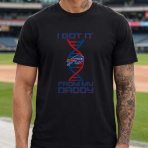 I Got It From My Daddy DNA Fan Buffalo Bills T-Shirt