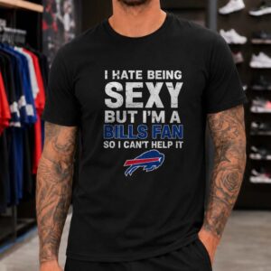 I Hate Being Sexy But I'm A Bills Fan So I Can't Help It Funny Buffalo Bills NFL T-Shirt