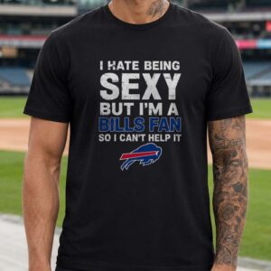 I Hate Being Sexy But I'm A Bills Fan So I Can't Help It Funny Buffalo Bills NFL T-Shirt