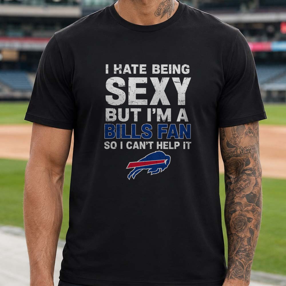 I Hate Being Sexy But I’m A Bills Fan So I Can’t Help It Funny Buffalo Bills NFL T-Shirt I Hate Being Sexy But I’m A Bills Fan So I Can’t Help It Funny Buffalo Bills NFL T-Shirt