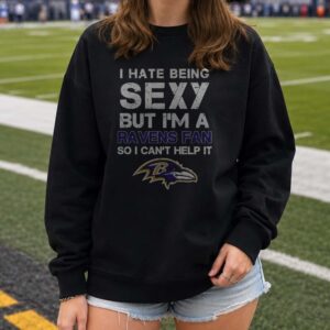 I Hate Being Sexy But I'm A Ravens Fan So I Can't Help It Funny Baltimore Ravens T-Shirt