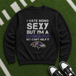 I Hate Being Sexy But I'm A Ravens Fan So I Can't Help It Funny Baltimore Ravens T-Shirt