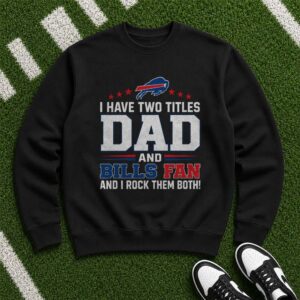 I Have Two Titles Dad And Bills Fan And I Rock Them Both Father's Day Buffalo Bills T-Shirt