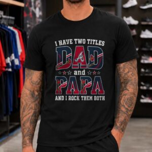 I Have Two Titles Dad And Papa Atlanta Braves Shirt