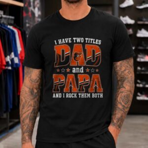 I Have Two Titles Dad And Papa Baltimore Orioles Shirt