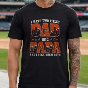 I Have Two Titles Dad And Papa Baltimore Orioles Shirt